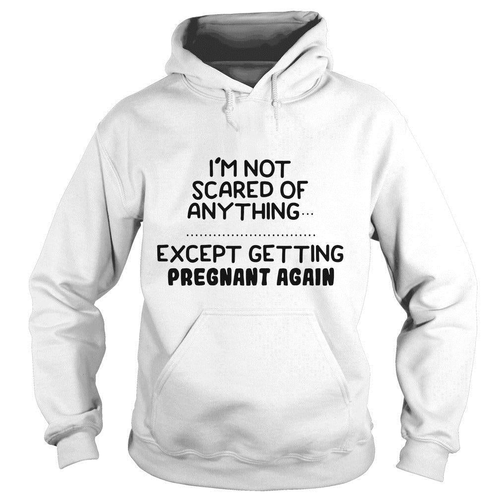 I'm Not Scared Of Anything Except Getting Pregnant - Adult & Kids T-Shirts, Sweatshirts & Hoodies apparel design preview 4