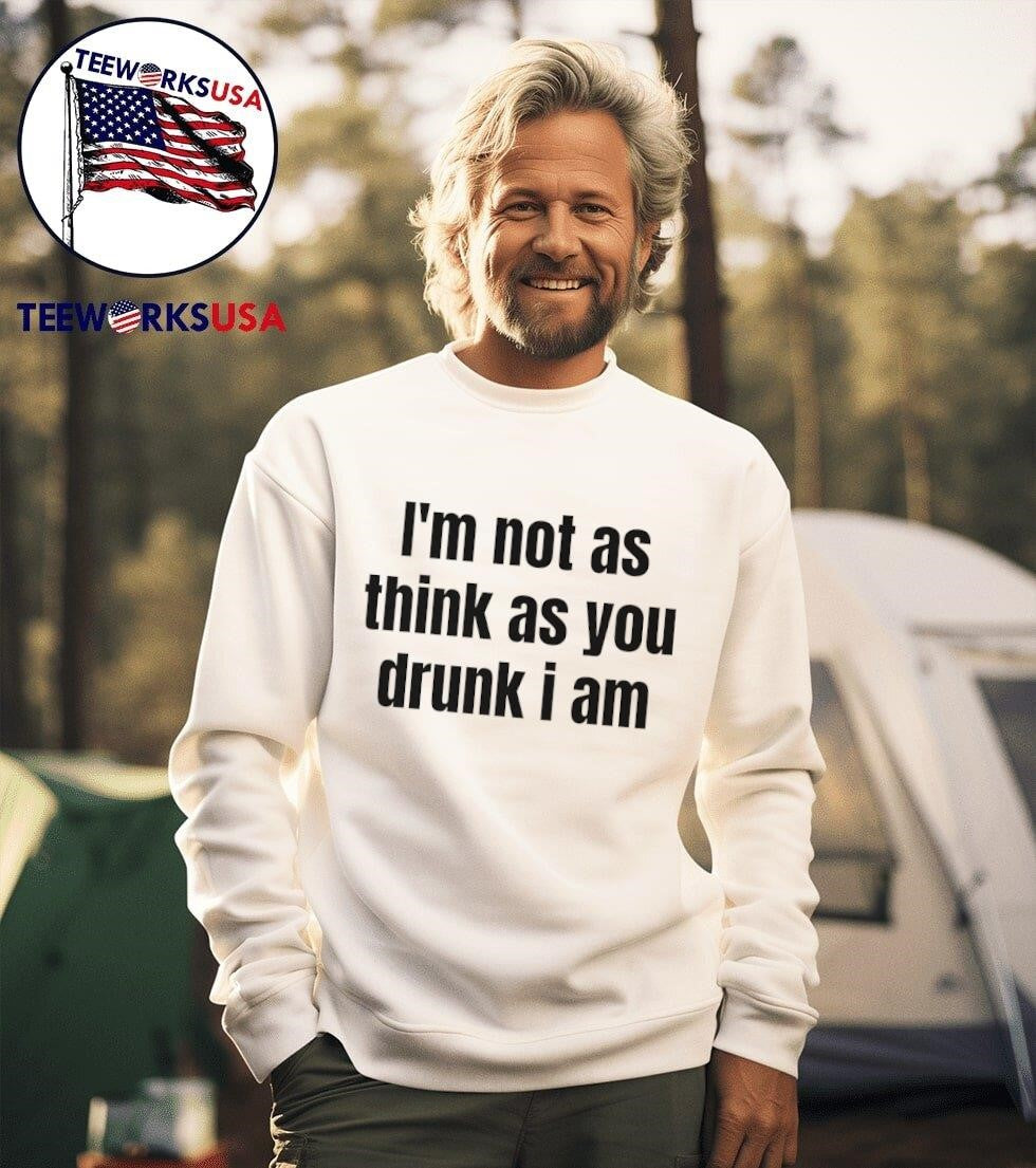 I'm not as think you drunk I am - Adult & Kids T-Shirts, Sweatshirts & Hoodies apparel design preview 3