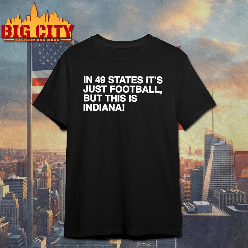 In 49 States It's Just Football, But This Is Indiana - Adult & Kids T-Shirts, Sweatshirts & Hoodies apparel design preview 1