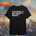 In 49 States It's Just Football, But This Is Indiana - Adult & Kids T-Shirts, Sweatshirts & Hoodies apparel design preview 1