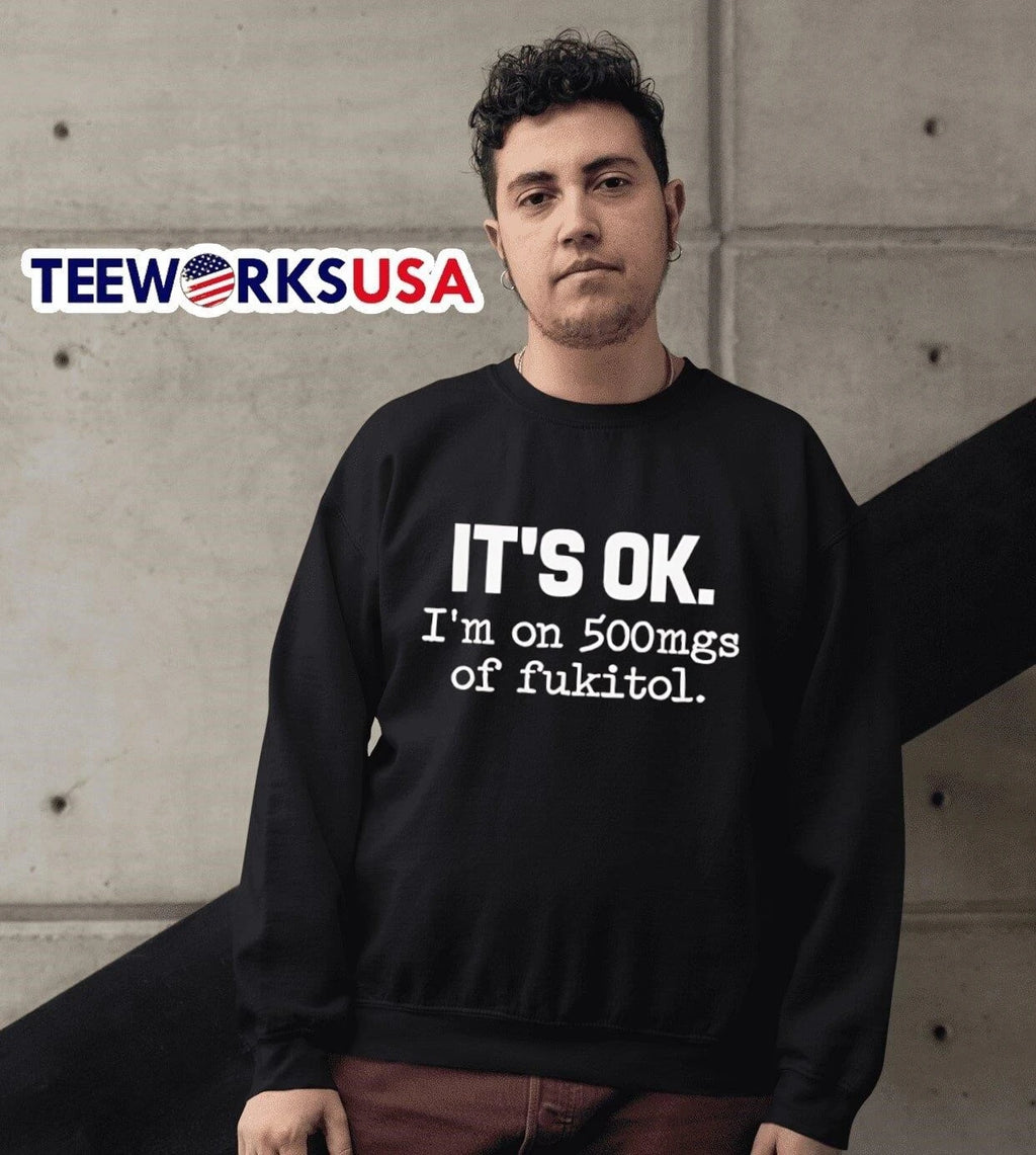 It'S OK I'M On 500Mgs Of Fukitol - Adult & Kids T-Shirts, Sweatshirts & Hoodies apparel design preview 6