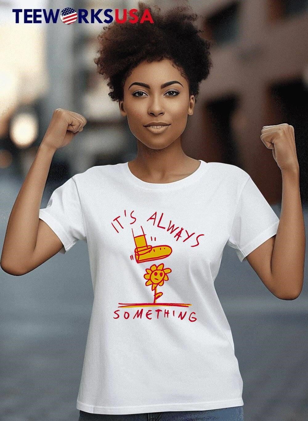 It's Always Something - Adult & Kids T-Shirts, Sweatshirts & Hoodies apparel design preview 7