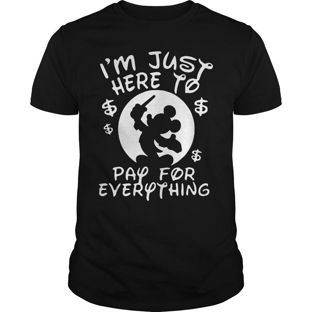 Mickey I'm Just Here To Pay For Everything - Adult & Kids T-Shirts, Sweatshirts & Hoodies apparel design preview 1
