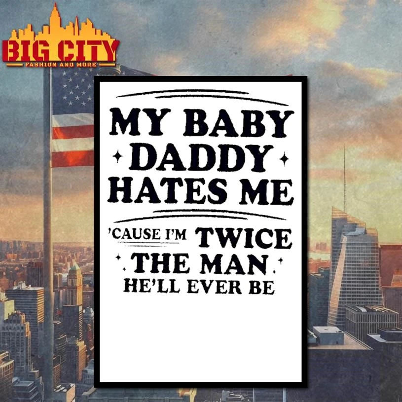 My Baby Daddy Hates Me Cause Im Twice The Man Hell - Adult & Kids T-Shirts, Sweatshirts & Hoodies apparel design preview 4