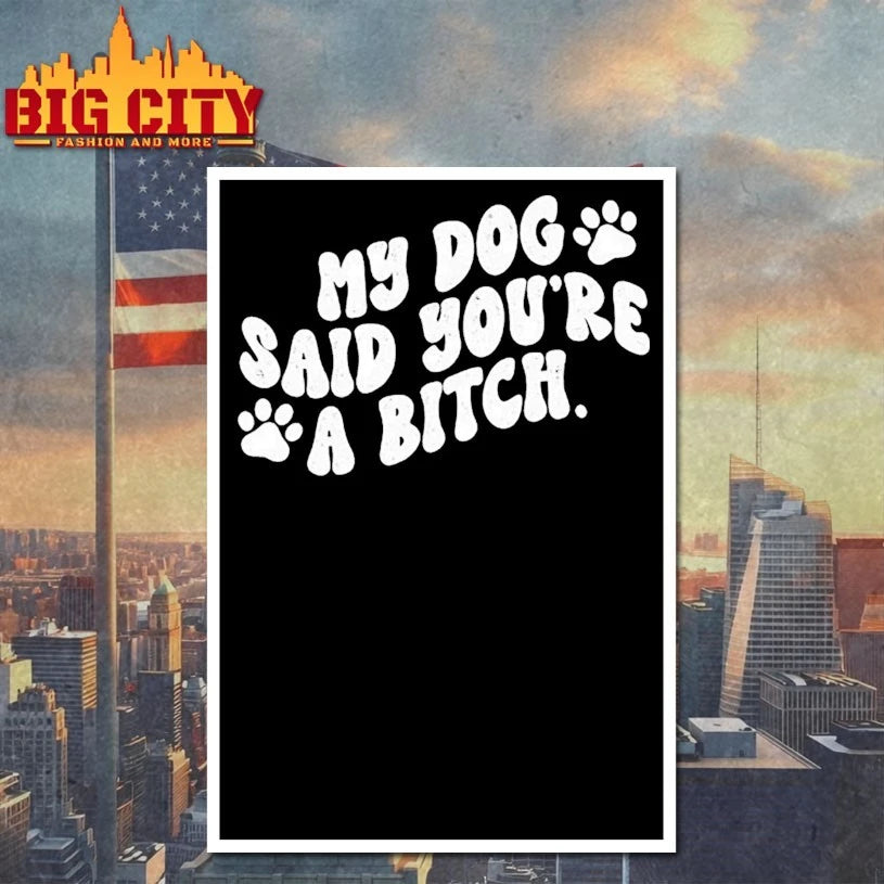 My Dog Said You're A Bitch Funny - Adult & Kids T-Shirts, Sweatshirts & Hoodies apparel design preview 4