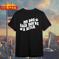 My Dog Said You're A Bitch Funny - Adult & Kids T-Shirts, Sweatshirts & Hoodies apparel design preview 1