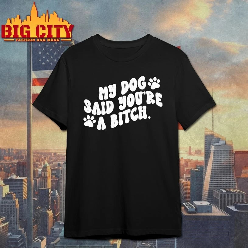 My Dog Said You're A Bitch Funny - Adult & Kids T-Shirts, Sweatshirts & Hoodies apparel design preview 1