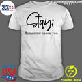 Official Stay Tomorrow Needs You - Adult & Kids T-Shirts, Sweatshirts & Hoodies apparel design preview 1