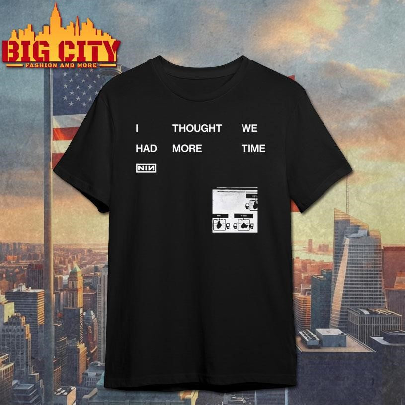 NIN I Thought We Had More Time - Adult & Kids T-Shirts, Sweatshirts & Hoodies apparel design preview 1