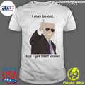 Nice Biden I May Be Old But Gets Shit Done - Adult & Kids T-Shirts, Sweatshirts & Hoodies apparel design preview 1