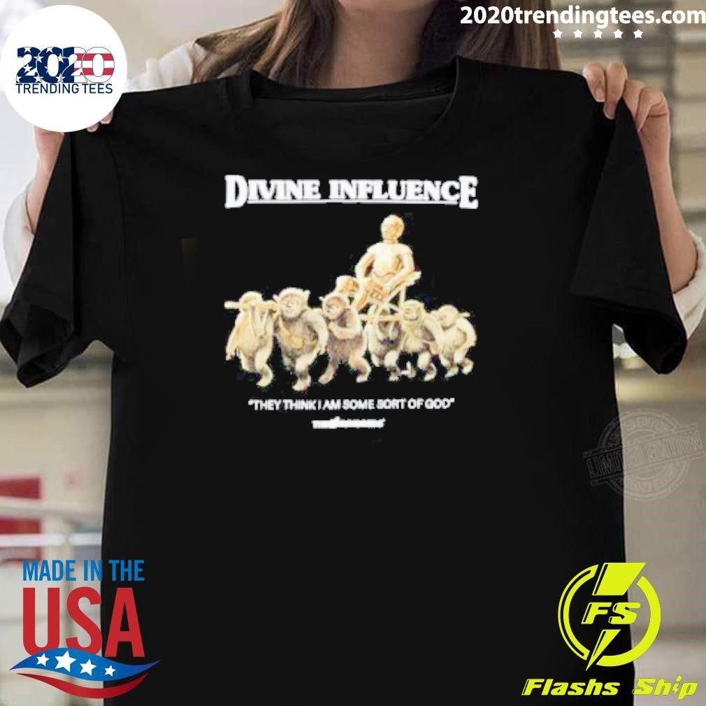Nice Divine Influence They Think I Am Some Sort Of - Adult & Kids T-Shirts, Sweatshirts & Hoodies apparel design preview 1
