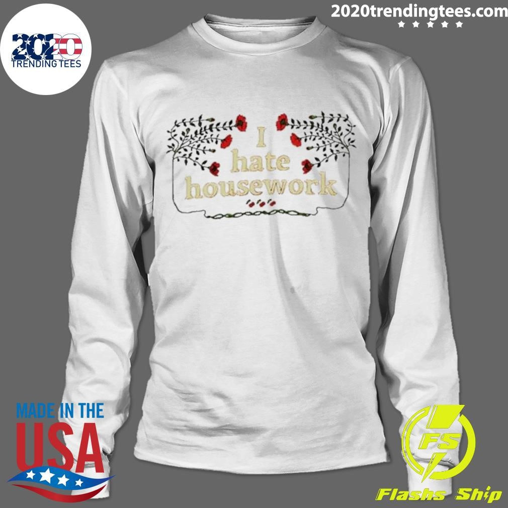 Nice Floral I Hate Housework - Adult & Kids T-Shirts, Sweatshirts & Hoodies apparel design preview 4