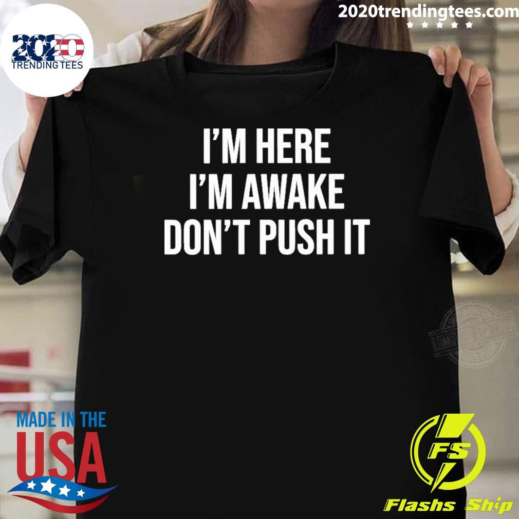 Nice Im Here Awake Dont Push It - Adult & Kids T-Shirts, Sweatshirts & Hoodies apparel design preview 1