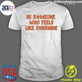 Nice Ourseasns Be Someone Who Feels Like Sunshine - Adult & Kids T-Shirts, Sweatshirts & Hoodies apparel design preview 1