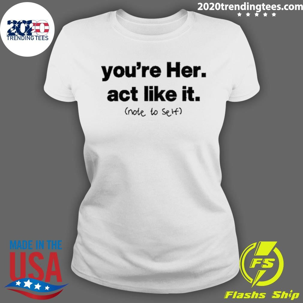Nice You're Her Act Like It Note To Self - Adult & Kids T-Shirts, Sweatshirts & Hoodies apparel design preview 3