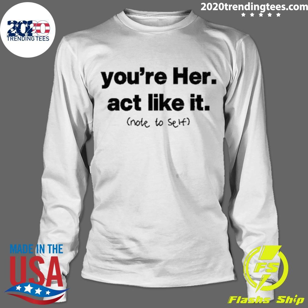 Nice You're Her Act Like It Note To Self - Adult & Kids T-Shirts, Sweatshirts & Hoodies apparel design preview 4