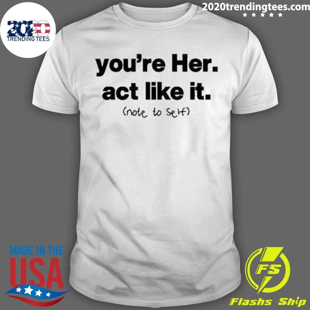 Nice You're Her Act Like It Note To Self - Adult & Kids T-Shirts, Sweatshirts & Hoodies apparel design preview 1