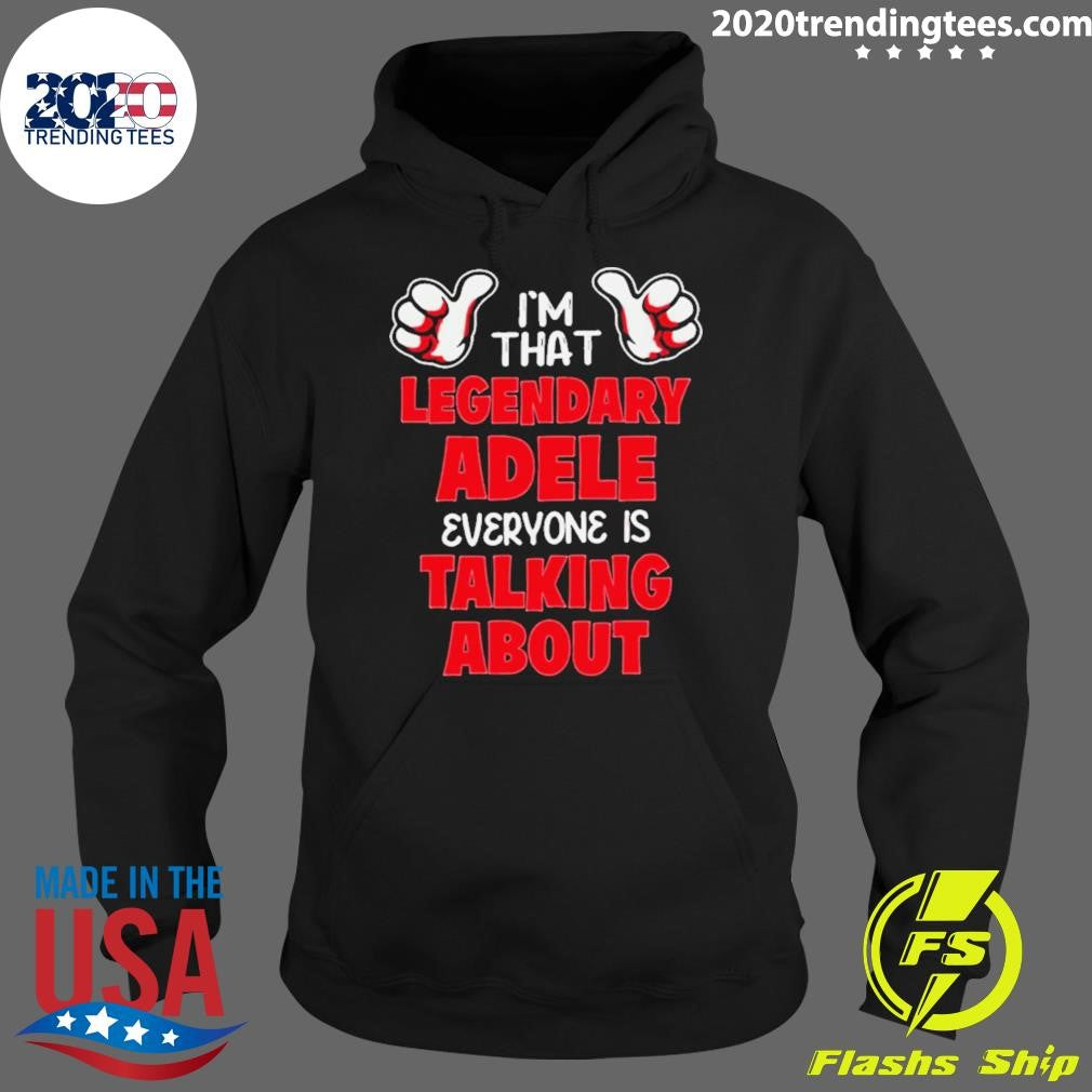 Nice i'm That Legendary Adele Everyone Is Talking - Adult & Kids T-Shirts, Sweatshirts & Hoodies apparel design preview 2