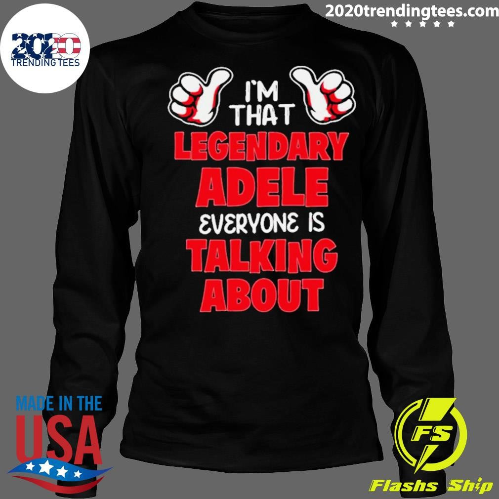 Nice i'm That Legendary Adele Everyone Is Talking - Adult & Kids T-Shirts, Sweatshirts & Hoodies apparel design preview 4