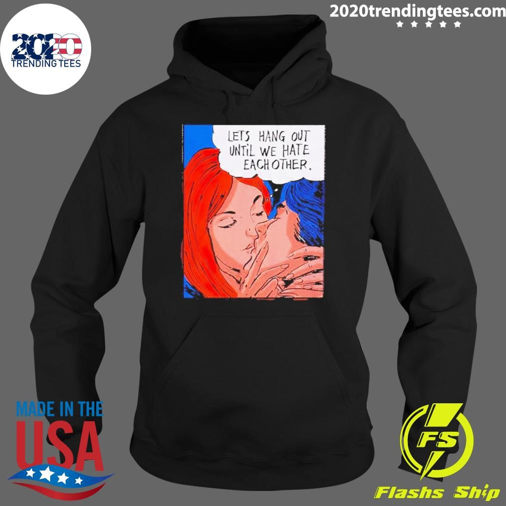 Nice let's Hang Out Until We Hate Each Other - Adult & Kids T-Shirts, Sweatshirts & Hoodies apparel design preview 2