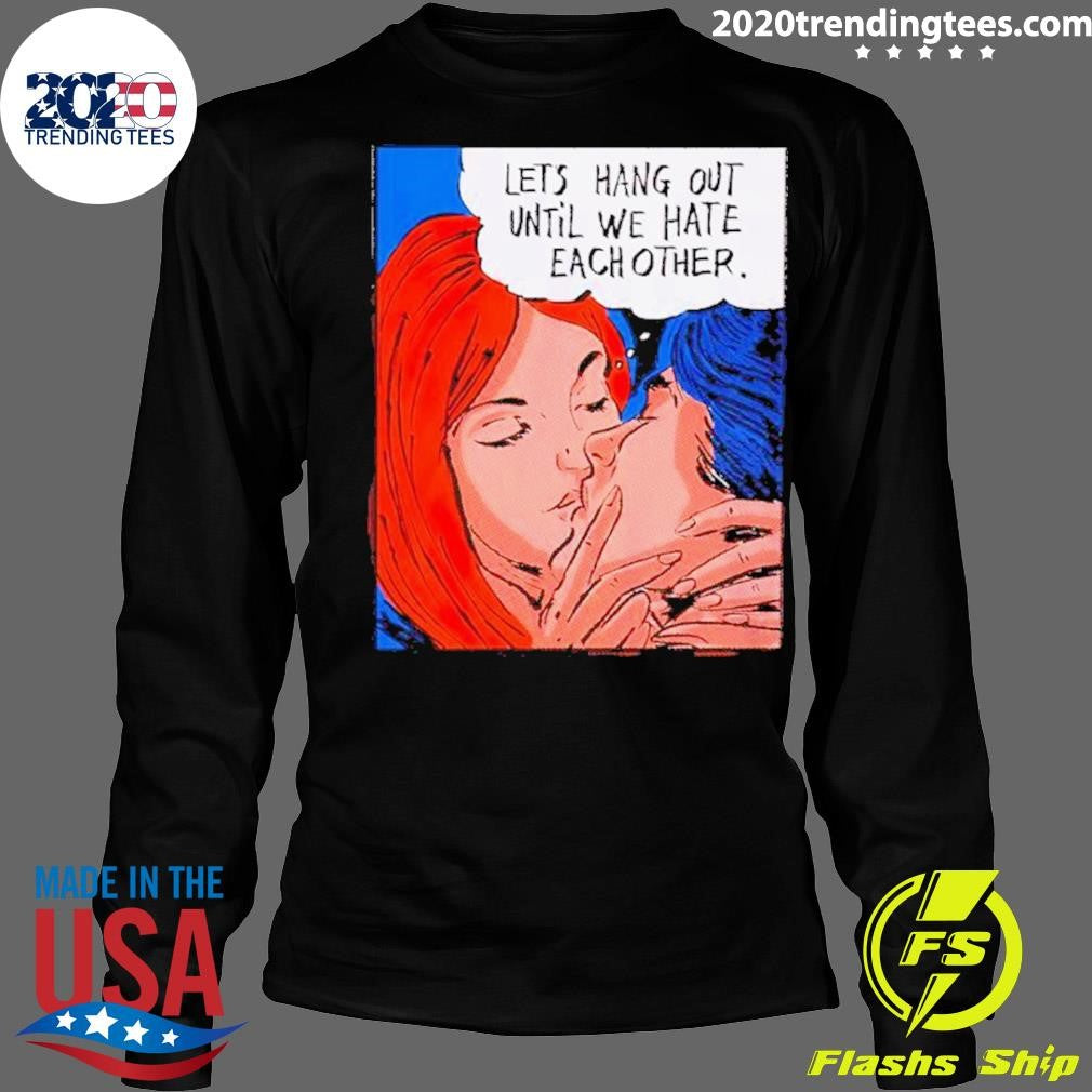 Nice let's Hang Out Until We Hate Each Other - Adult & Kids T-Shirts, Sweatshirts & Hoodies apparel design preview 4