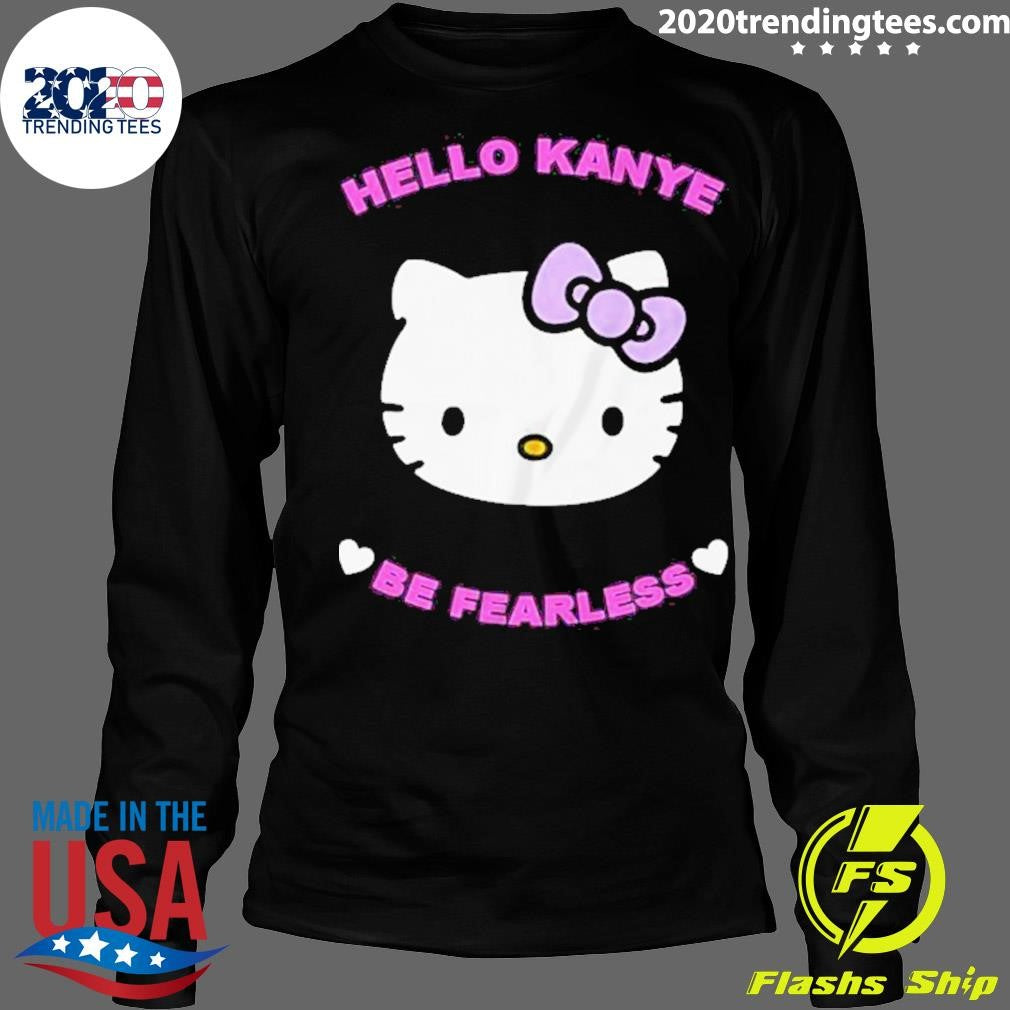 Official Hello Kanye Be Fearless - Adult & Kids T-Shirts, Sweatshirts & Hoodies apparel design preview 4