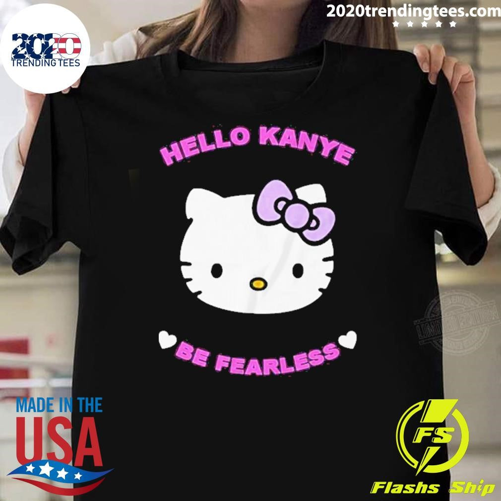 Official Hello Kanye Be Fearless - Adult & Kids T-Shirts, Sweatshirts & Hoodies apparel design preview 1