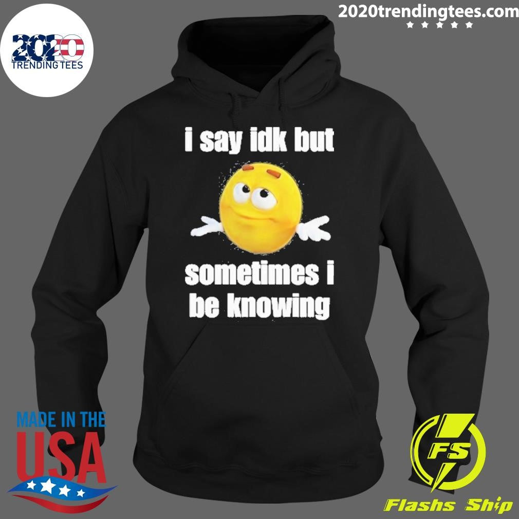 Official I Say Idk But Sometimes Be Knowing - Adult & Kids T-Shirts, Sweatshirts & Hoodies apparel design preview 2