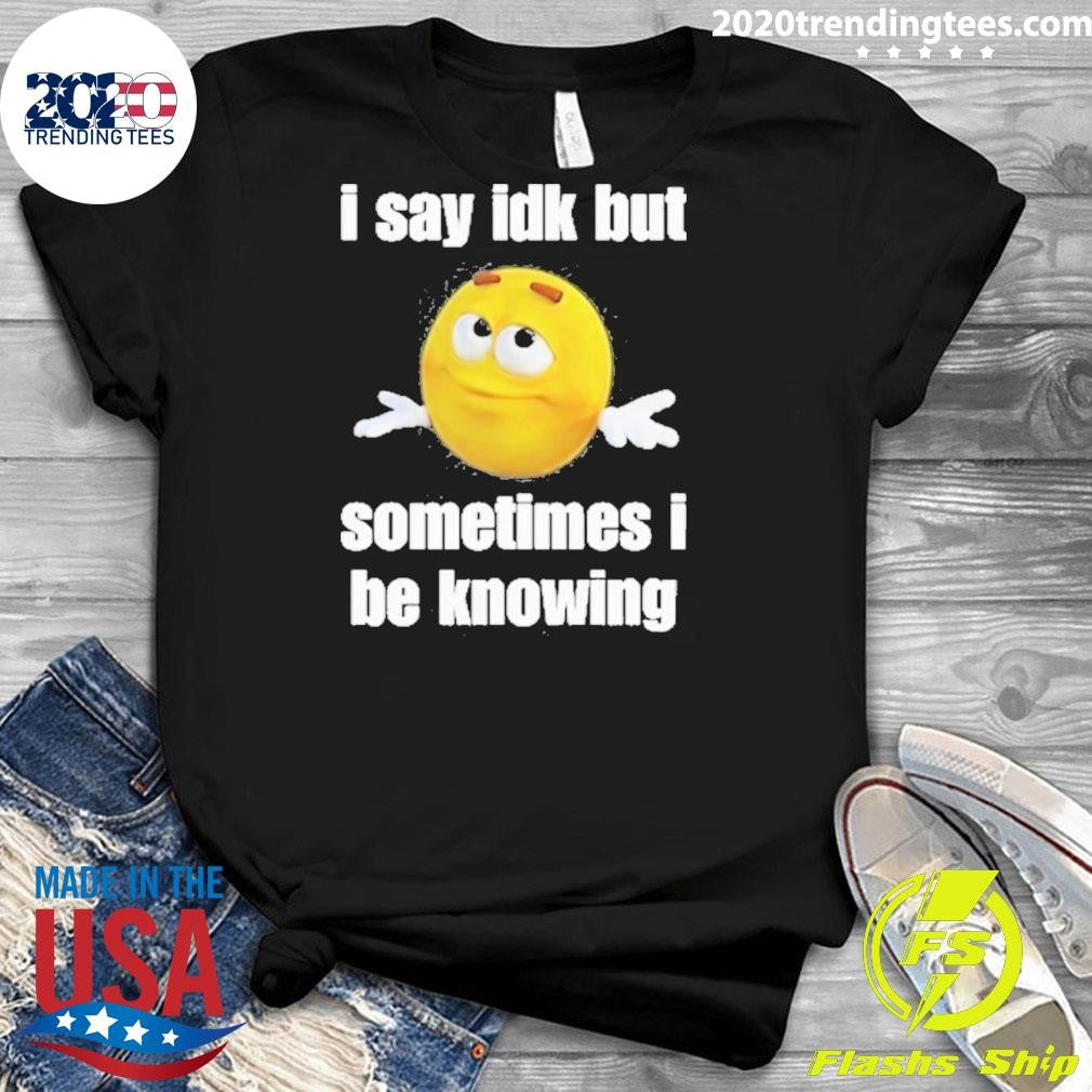Official I Say Idk But Sometimes Be Knowing - Adult & Kids T-Shirts, Sweatshirts & Hoodies apparel design preview 3