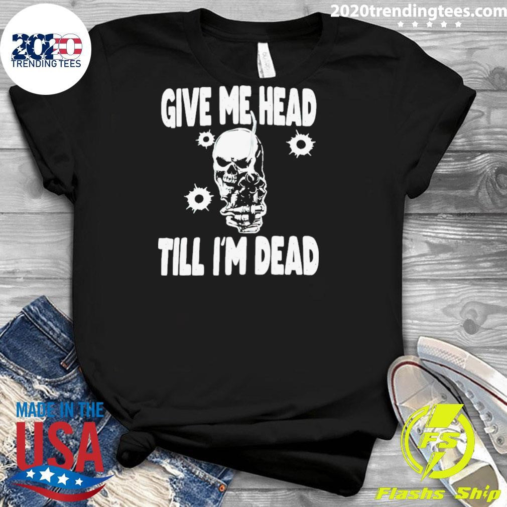 Official Skull Give Me Head Till I'm Dead - Adult & Kids T-Shirts, Sweatshirts & Hoodies apparel design preview 3