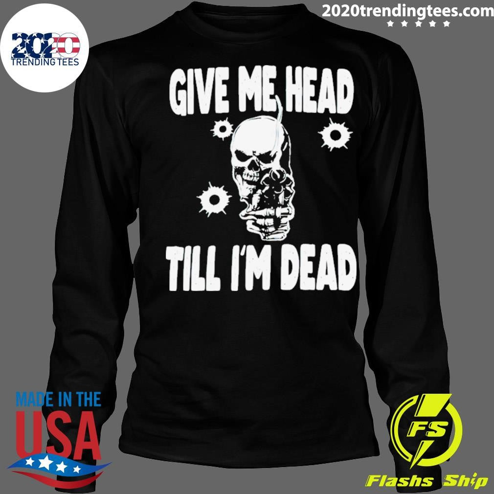 Official Skull Give Me Head Till I'm Dead - Adult & Kids T-Shirts, Sweatshirts & Hoodies apparel design preview 4
