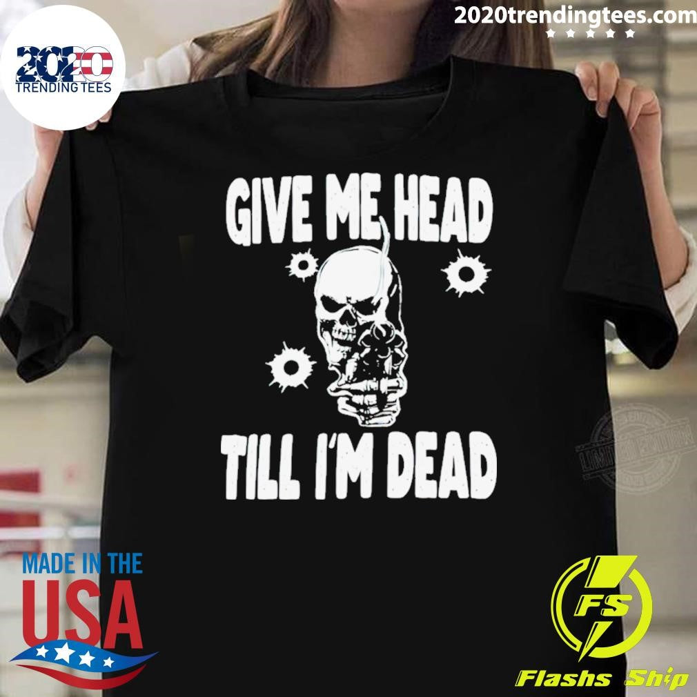 Official Skull Give Me Head Till I'm Dead - Adult & Kids T-Shirts, Sweatshirts & Hoodies apparel design preview 1