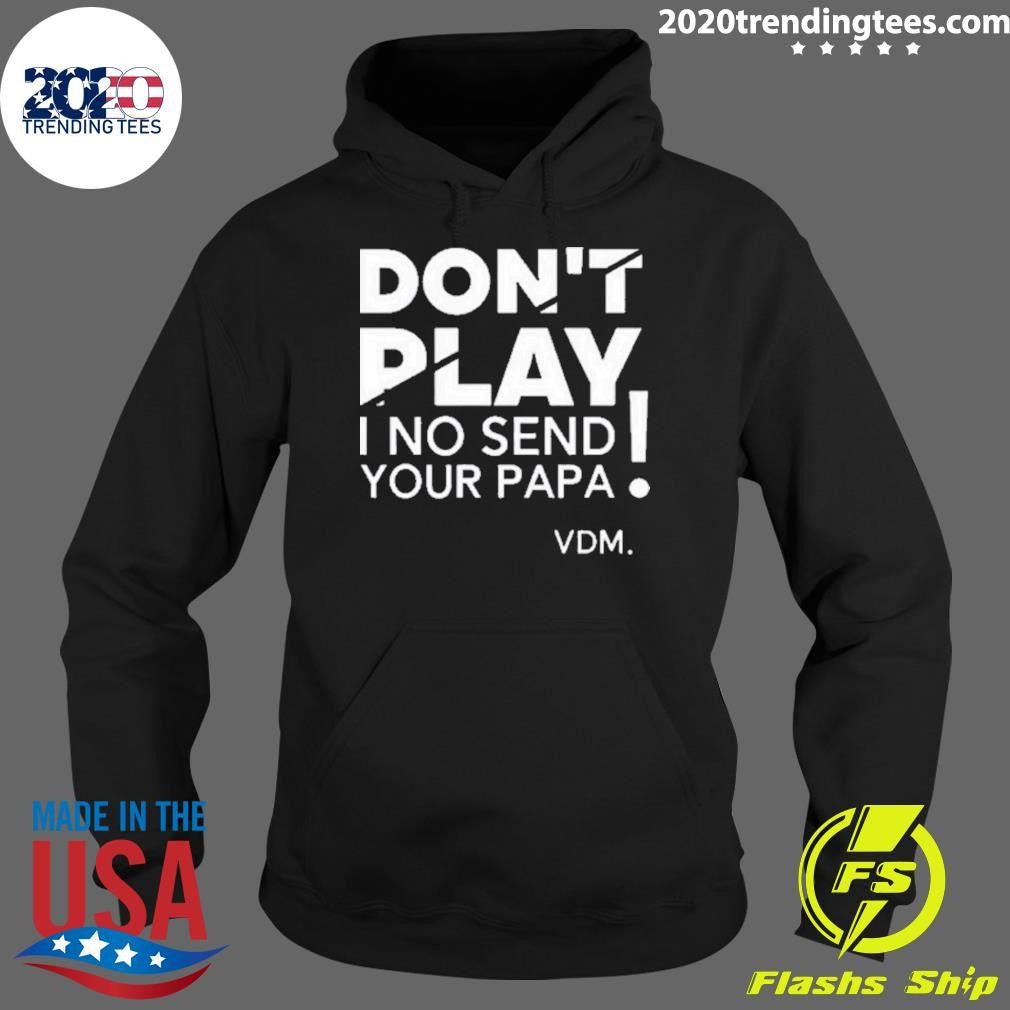 Official Top Verydarkman Wearing Don't Play I No Send - Adult & Kids T-Shirts, Sweatshirts & Hoodies apparel design preview 2