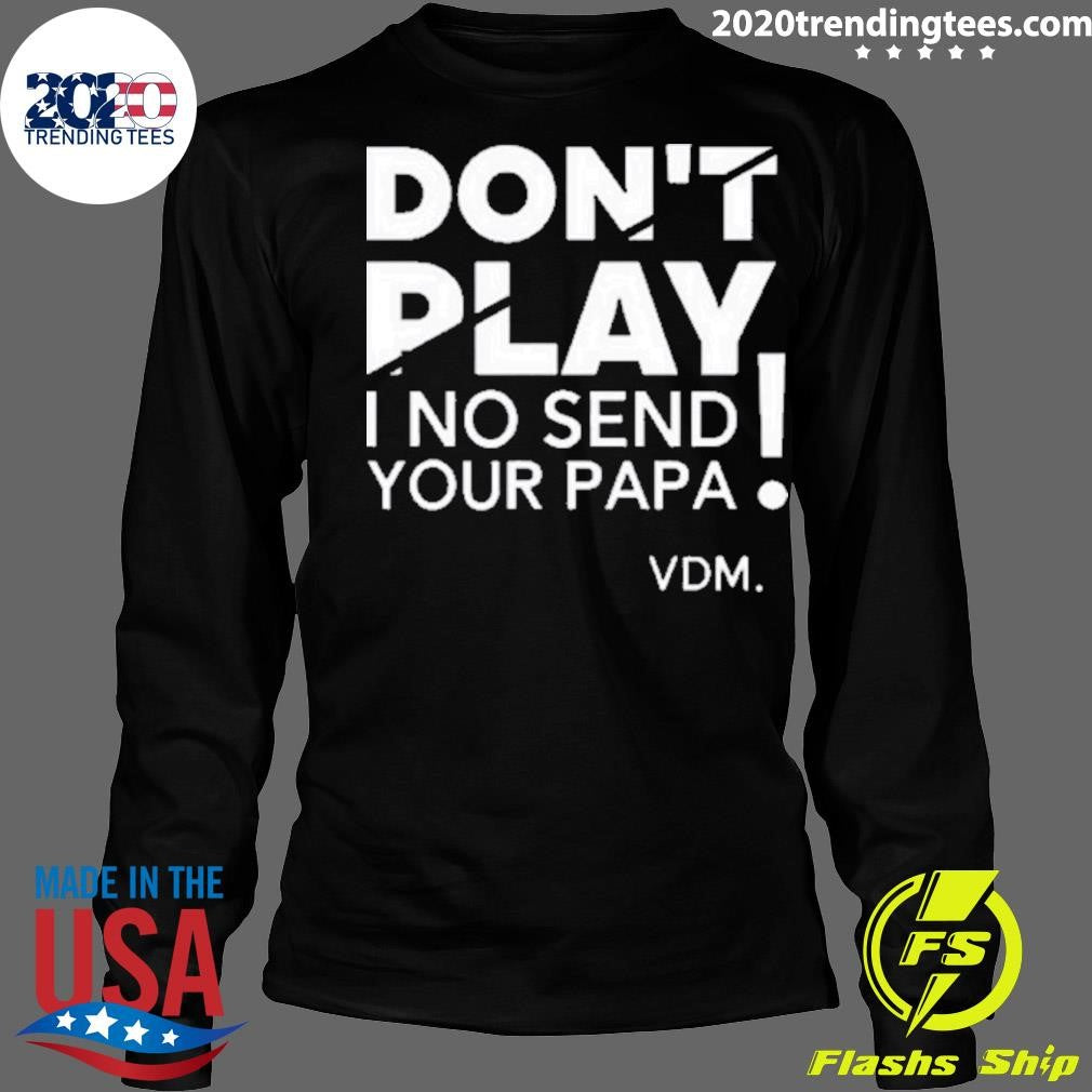 Official Top Verydarkman Wearing Don't Play I No Send - Adult & Kids T-Shirts, Sweatshirts & Hoodies apparel design preview 4