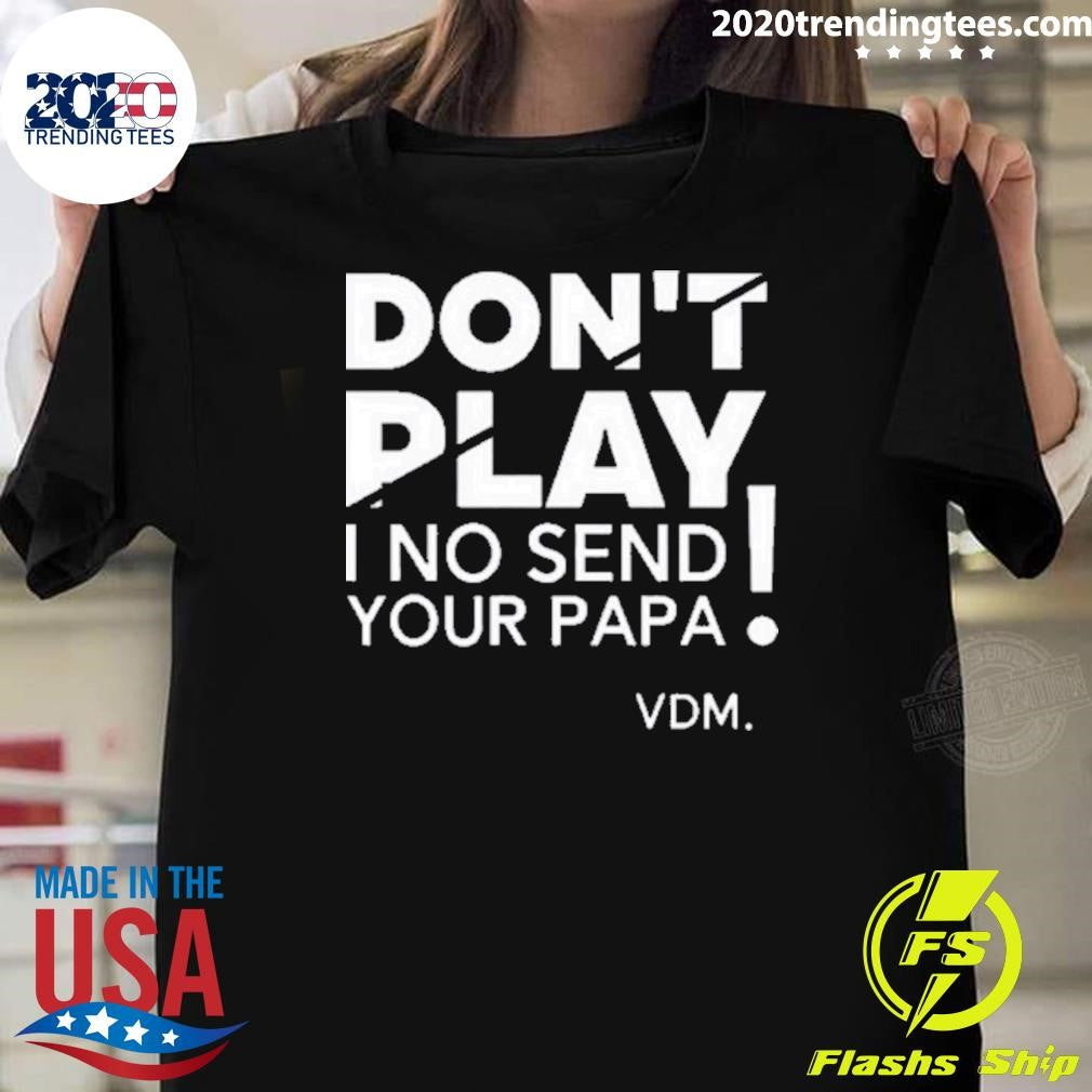 Official Top Verydarkman Wearing Don't Play I No Send - Adult & Kids T-Shirts, Sweatshirts & Hoodies apparel design preview 1