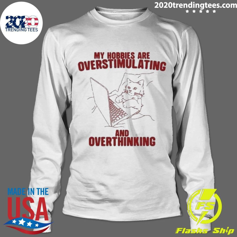 Official cat My Hobbies Are Overstimulating And - Adult & Kids T-Shirts, Sweatshirts & Hoodies apparel design preview 4