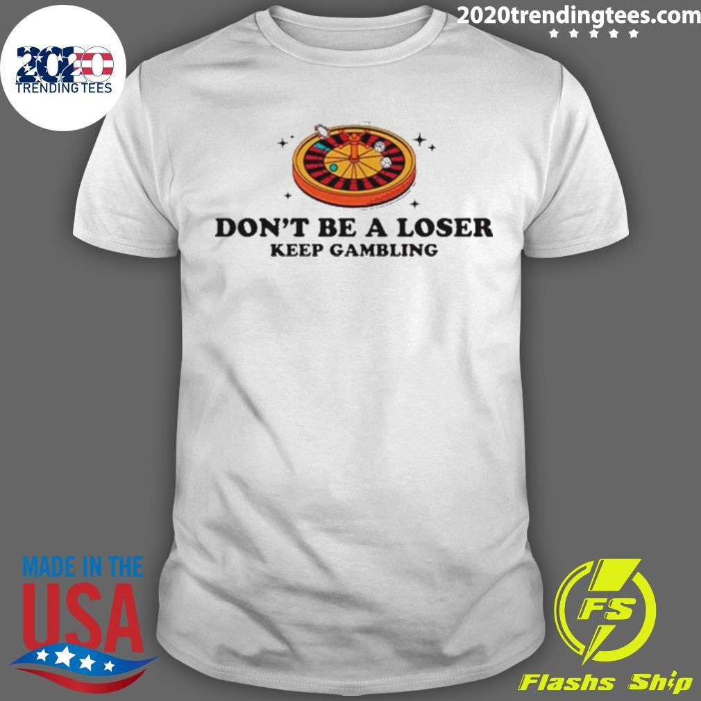 Official don't Be A Loser Keep Gambling - Adult & Kids T-Shirts, Sweatshirts & Hoodies apparel design preview 1