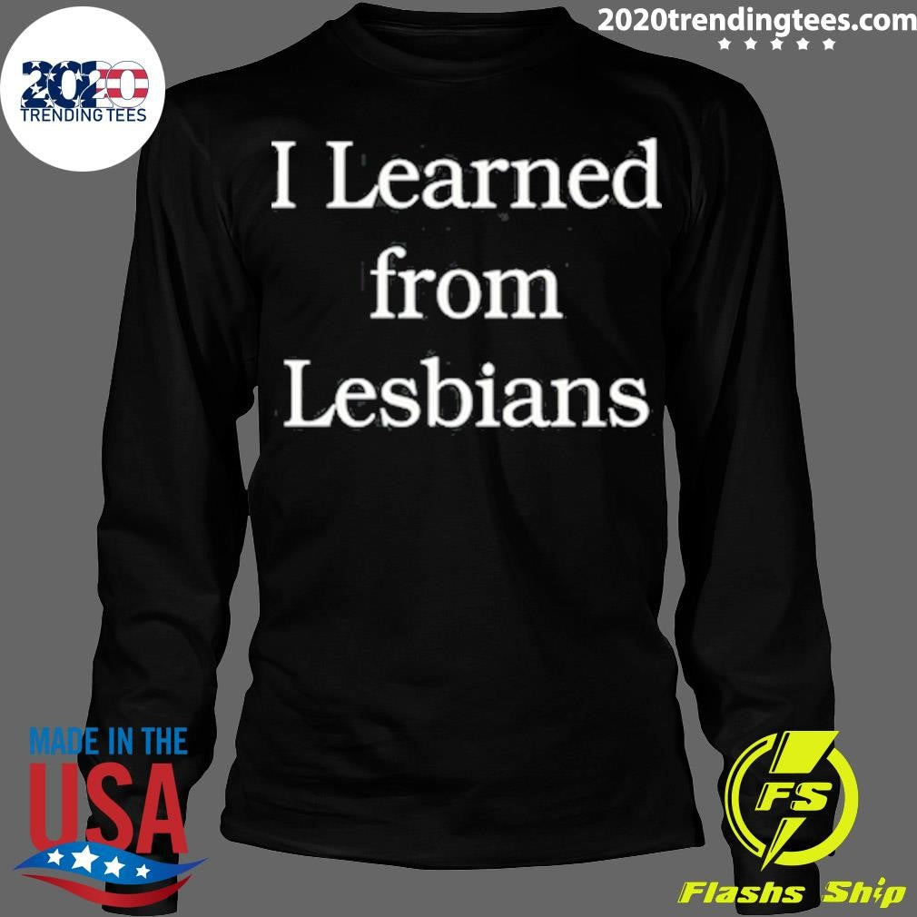 Official i Learned From Lesbians - Adult & Kids T-Shirts, Sweatshirts & Hoodies apparel design preview 4