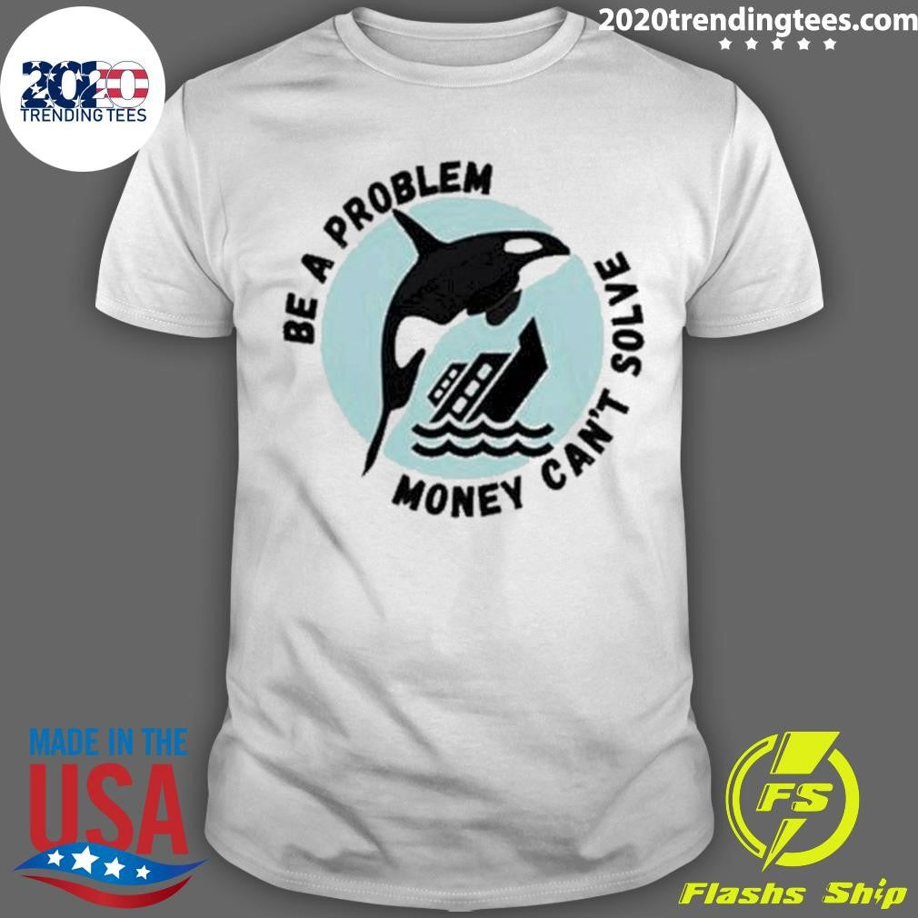 Official yacht Sinking Orca Be A Problem Money Can't - Adult & Kids T-Shirts, Sweatshirts & Hoodies apparel design preview 1