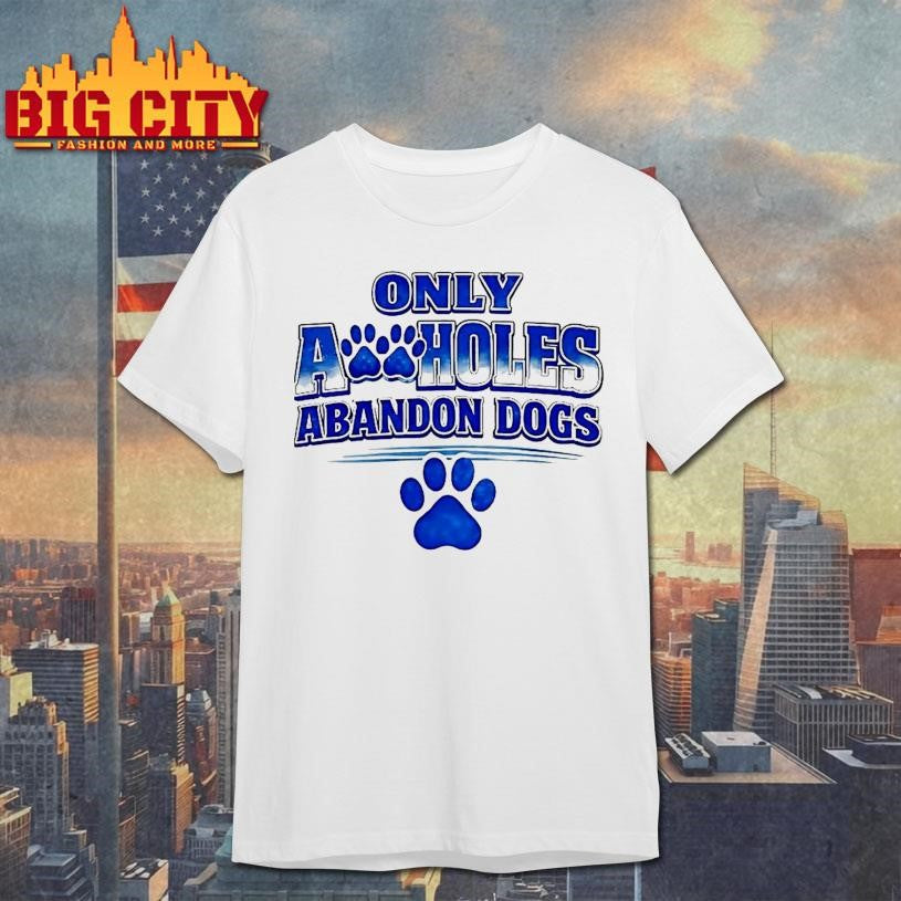 Only Assholes Abandon Dogs - Adult & Kids T-Shirts, Sweatshirts & Hoodies apparel design preview 1