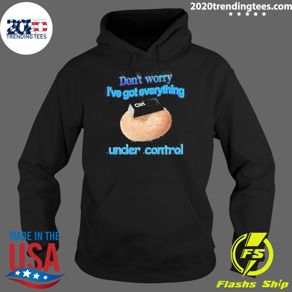 Original Don't Worry I've Got Everything Under - Adult & Kids T-Shirts, Sweatshirts & Hoodies apparel design preview 2