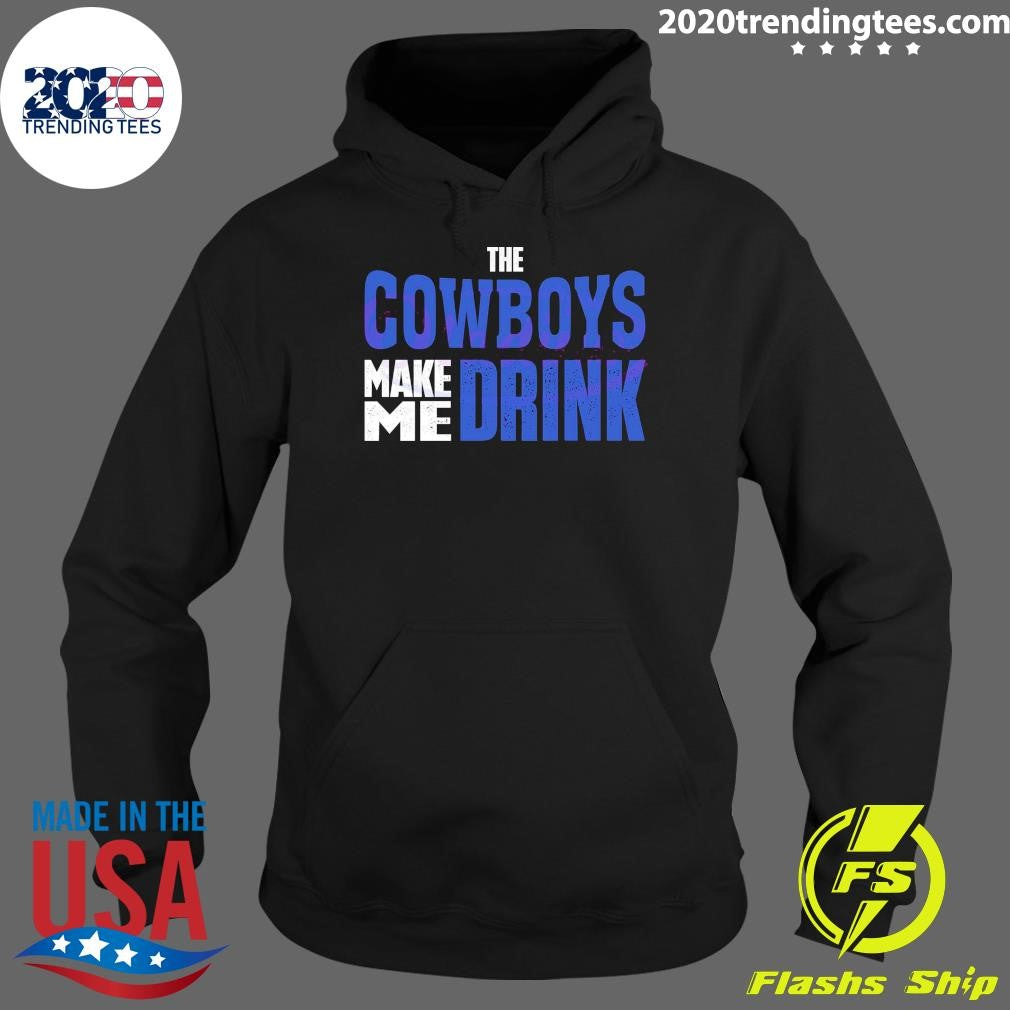 Original Funny The Cowboys Make Me Drink 2024 - Adult & Kids T-Shirts, Sweatshirts & Hoodies apparel design preview 2