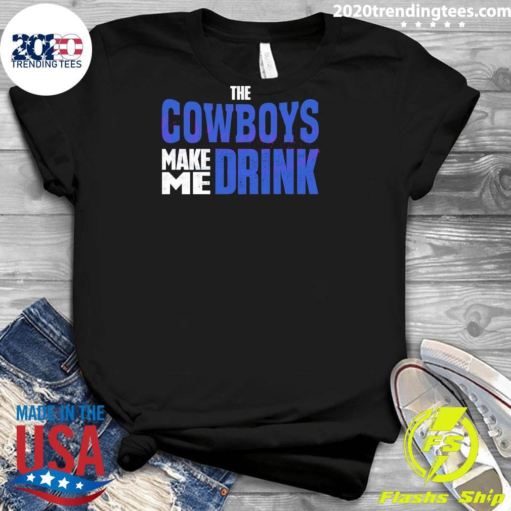 Original Funny The Cowboys Make Me Drink 2024 - Adult & Kids T-Shirts, Sweatshirts & Hoodies apparel design preview 3