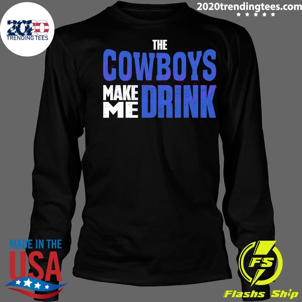 Original Funny The Cowboys Make Me Drink 2024 - Adult & Kids T-Shirts, Sweatshirts & Hoodies apparel design preview 4