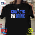 Original Funny The Cowboys Make Me Drink 2024 - Adult & Kids T-Shirts, Sweatshirts & Hoodies apparel design preview 1