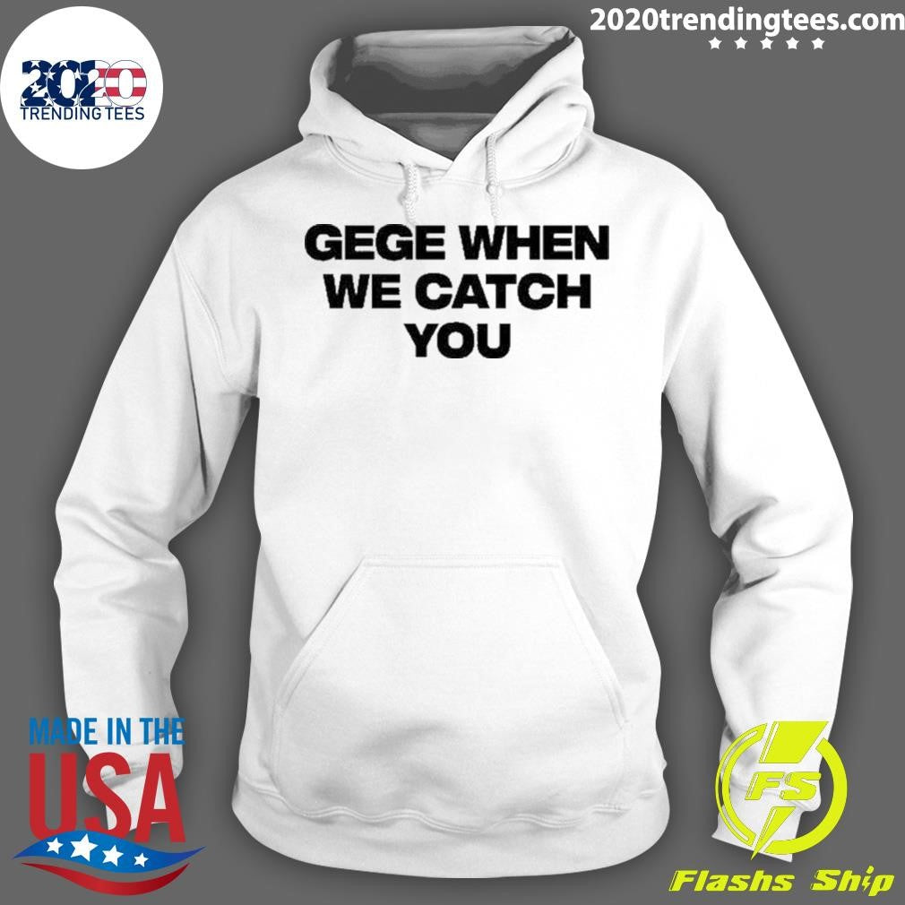 Original Gege When We Catch You - Adult & Kids T-Shirts, Sweatshirts & Hoodies apparel design preview 2