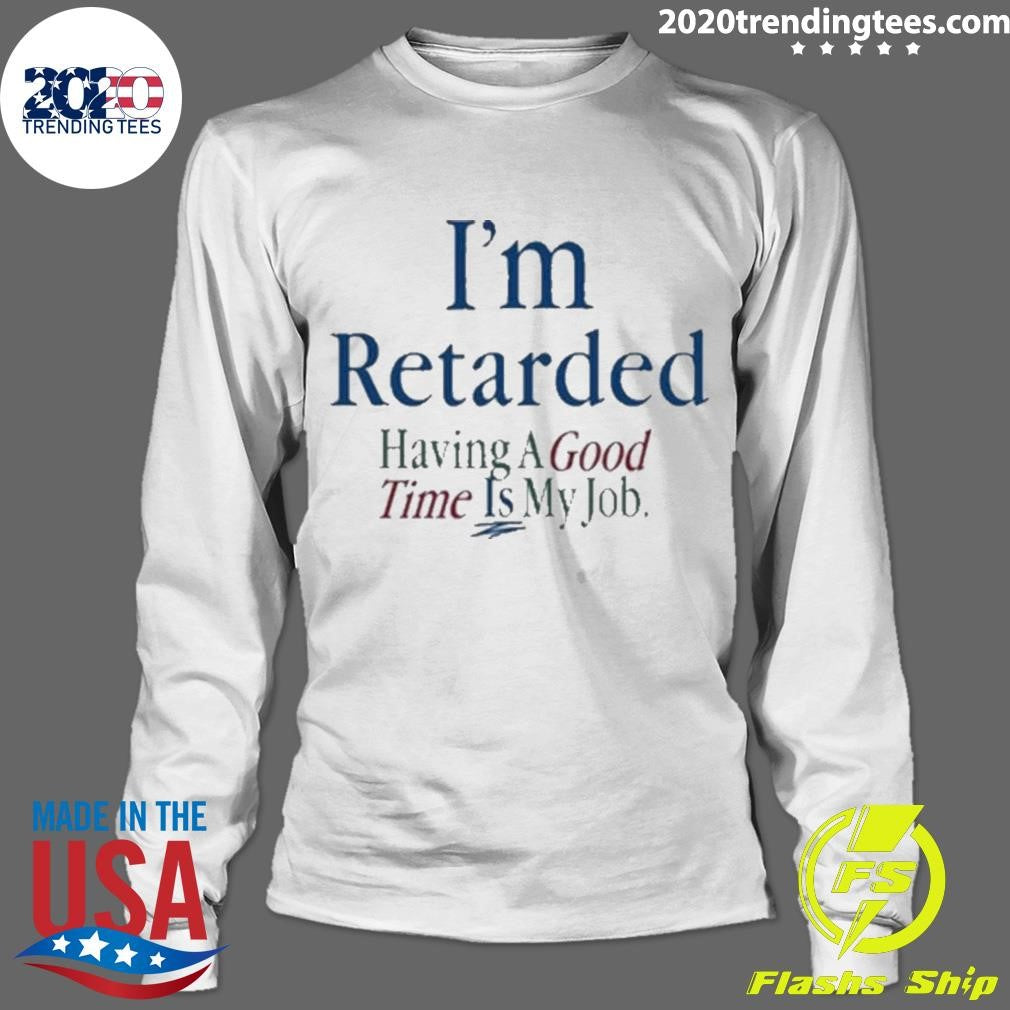 Original I'm Retarded Having A Good Time Is My Job - Adult & Kids T-Shirts, Sweatshirts & Hoodies apparel design preview 4