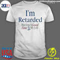 Original I'm Retarded Having A Good Time Is My Job - Adult & Kids T-Shirts, Sweatshirts & Hoodies apparel design preview 1