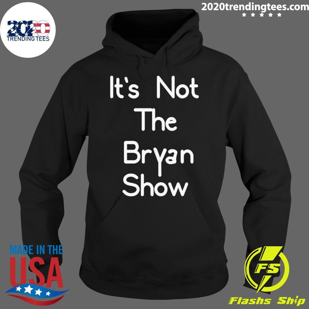 Original It's Not The Bryan Show - Adult & Kids T-Shirts, Sweatshirts & Hoodies apparel design preview 2