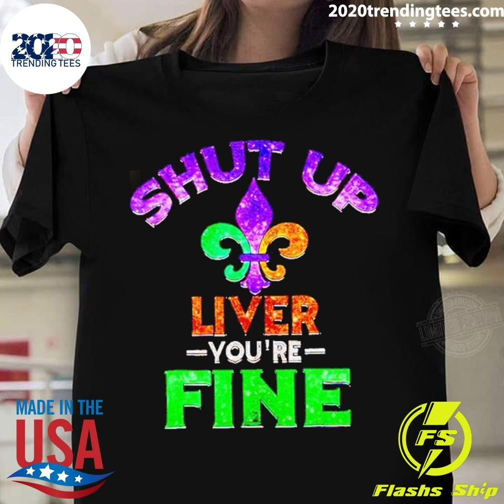 Original Mardi Gras Shut Up Liver You're Fine - Adult & Kids T-Shirts, Sweatshirts & Hoodies apparel design preview 1